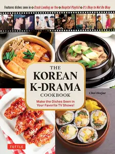 The Korean K-Drama Cookbook: Make the Dishes Seen in Your Favorite TV Shows! -- Heejae - Hardcover