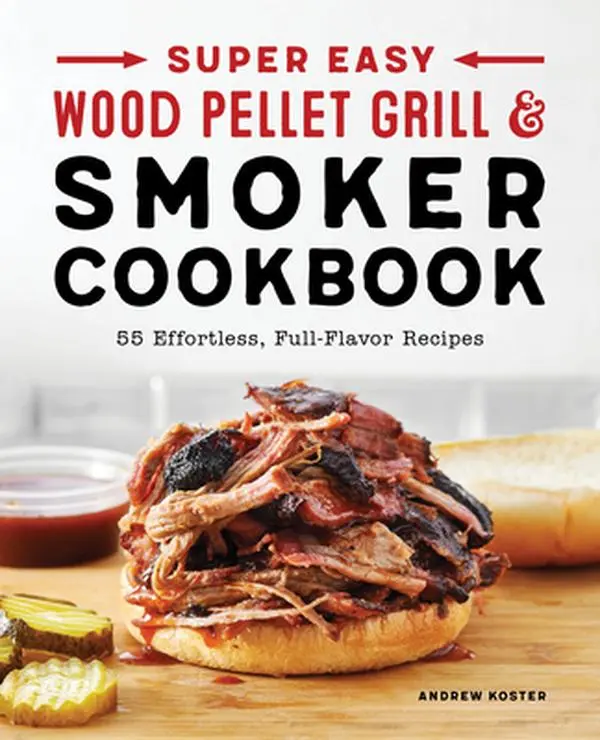 Super Easy Wood Pellet Grill and Smoker Cookbook: 55 Effortless, Full-Flavor Recipes -- Andrew Koster - Paperback