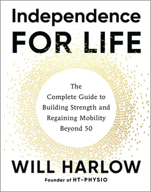 Independence for Life: The Complete Guide to Building Strength and Regaining Mobility Beyond 50 -- Will Harlow, Paperback