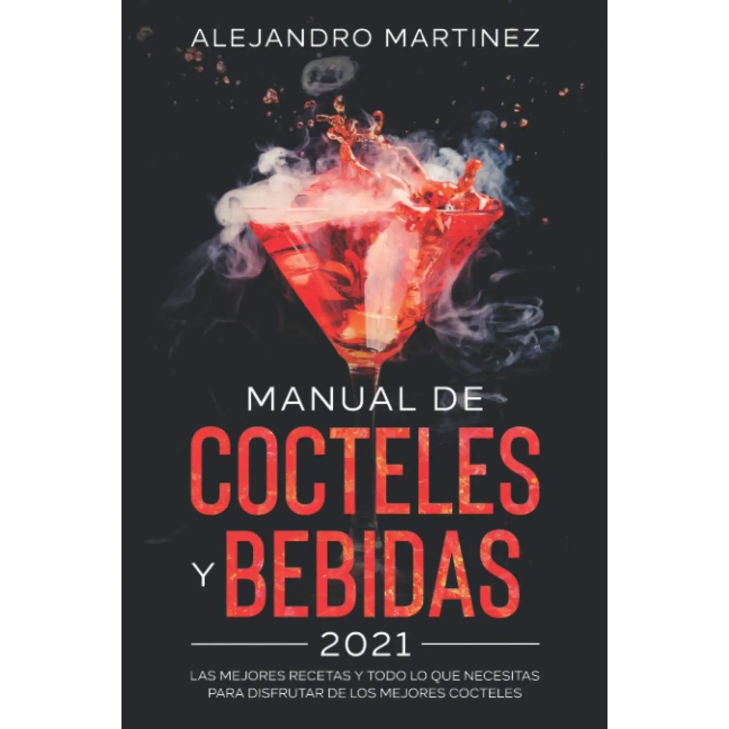 Manual de Cocteles y Bebidas 2021: Las Mejores Recetas y Todo lo Que NecesitasPara Disfrutar de Los Mejores Cocteles (Spanish Edition)