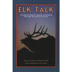 USED-Elk Talk: Your Guide to Finding Elk, Calling Elk, and Hunting Elk with a Rifle, Bow and Arrow or Camera by Laubach, Don (Paperback)