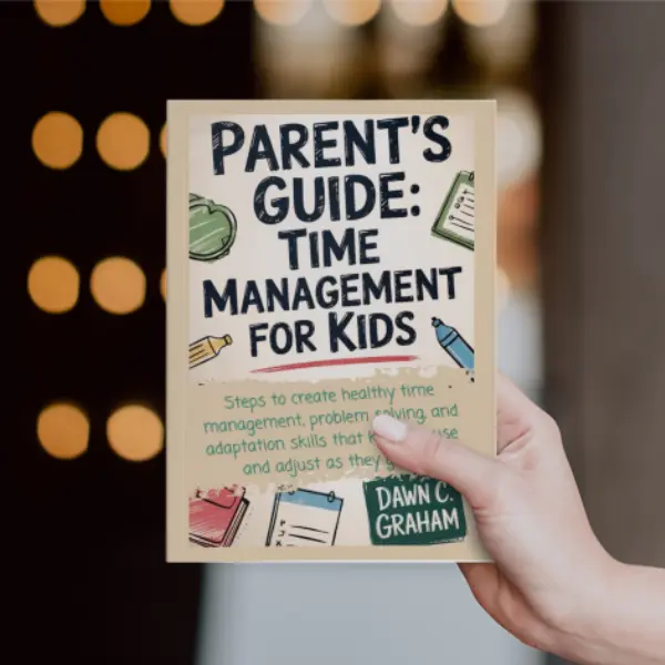 Parent's Guide Time Management for Kids. Steps to create healthy time management, problem solving, and adaptation skills that kids can use and adjust as they grow.
