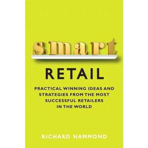 USED-Smart Retail: Practical Winning Ideas and Strategies from the Most Successful Retailers in the World by Hammond, Richard (Paperback)