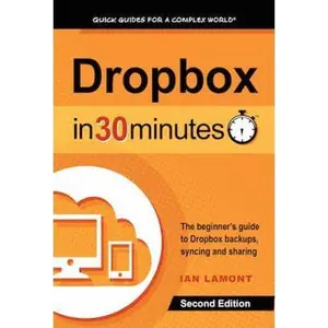 USED-Dropbox in 30 Minutes, Second Edition: The beginner's guide to Dropbox backups, syncing, and sharing by Lamont, Ian (Paperback)