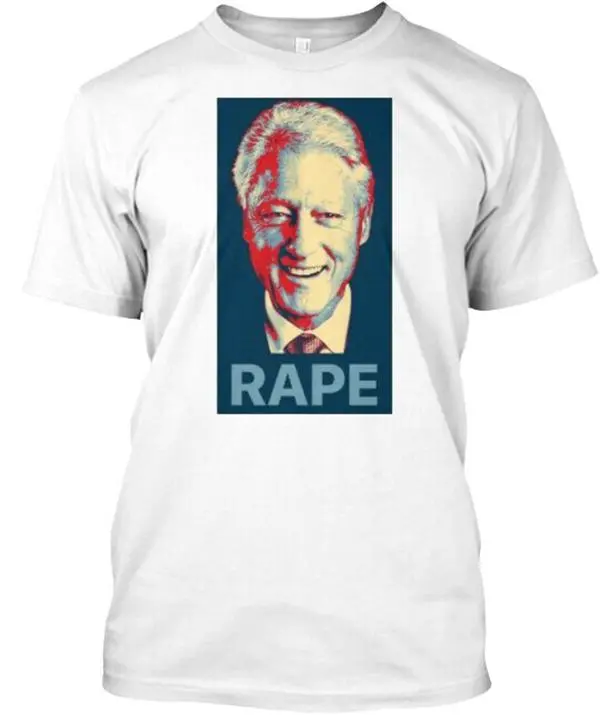 Bill Clinton Rape T-Shirt Made In USA, All Colors, Gift for Women Men, US Size S-6XL, 100% cotton, Classic Fit, Unisex T-Shirt