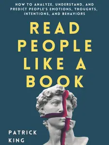 Read People Like a Book: How to Analyze, Understand, and Predict People’s Emotions, Thoughts, Intentions, and Behaviors (How to be More Likable and Charismatic) book by Patrick King Anxiety Overcoming