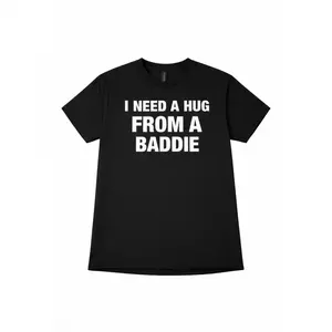 I NEED A HUG FROM A BADDIE T SHIRT I NEED A HUG FROM A BADDIE T SHIRT