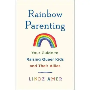 Rainbow Parenting: Your Guide to Raising Queer Kids and Their Allies -- Lindz Amer - Paperback