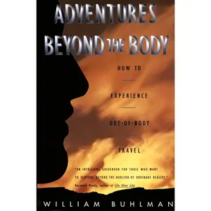 Adventures Beyond the Body: How to Experience Out-of-Body Travel