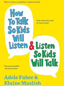 How to Talk So Kids Will Listen & Listen So Kids Will Talk (The How To Talk Series)