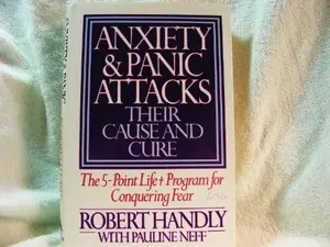 USED-Anxiety and Panic Attacks: Their Cause and Cure : The Five-Point Life-Plus Program for Conquering Fear by Robert Handly (Hardcover)