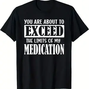 Black Short Sleeve T - Shirt with White Text Design 'YOU ARE ABOUT TO EXCEED THE LIMITS OF MY MEDICATION' - Casual Crew Neck T - shirt, Soft Breathable for Daily Wear, Ideal Gift for Medical Workers or Personal, S-5XL