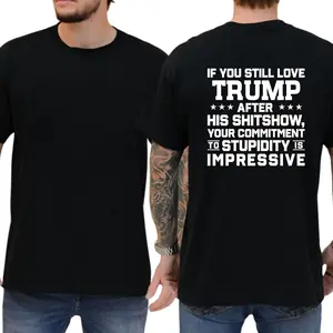 If You Still Love Trump After His Shitshow Your Commitment To Stupidity Is Impressive T-shirt, Funny Shirts, Liberal Tee