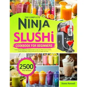 The Complete Ninja Slushi Cookbook for Beginners: Simple and Refreshing Ninja Slushi Recipes to Help You Master Sweet Slushies, Creamy Milkshakes, Frosty Frozen Juice & Icy Frappés with Ease Paperback