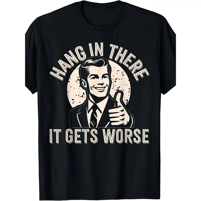 Hang In There It Gets Worse Sarcastic Humor Funny Adult S-4XL Same Style for Men and Women 2026 Summer Short-sleeved Printed T-shirt 180G