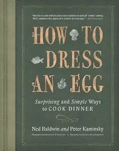 USED-How to Dress an Egg: Surprising and Simple Ways to Cook Dinner by Baldwin, Ned (Hardcover)