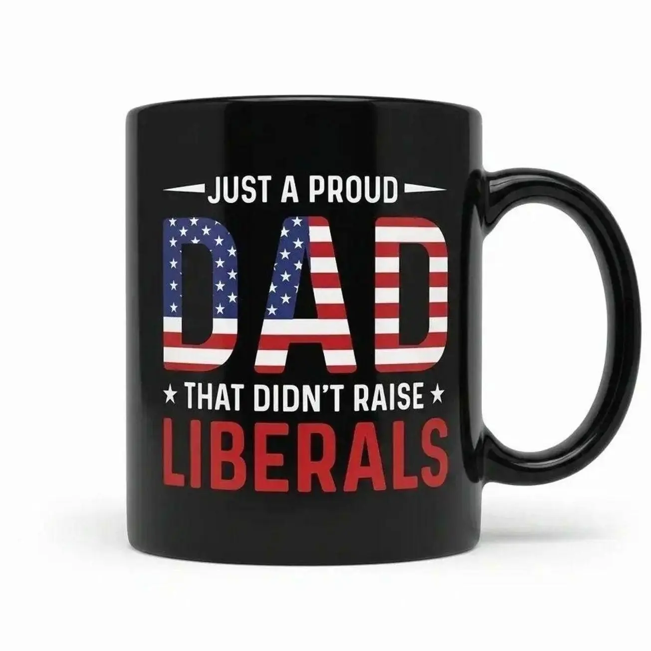Just A Proud DAD That Didn't Raise Lib Mug, Black Coffee Mug, Patriotic American Flag, Fathers Day Gift Mug, Gift for Father's Day, Dad Humor Present, Dad Gift, Funny Dad Mug - fth10603