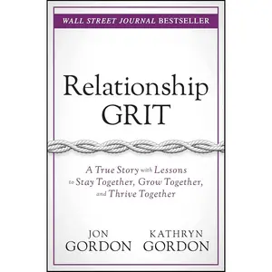 Relationship Grit: A True Story with Lessons to Stay Together, Grow Together, and Thrive Together (Jon Gordon) Hardcover – September 1, 2020