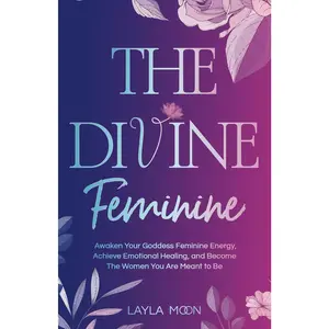 The Divine Feminine: Awaken Your Goddess Feminine Energy, Achieve Emotional Healing, and Become The Women You Are Meant to Be (Spiritual Gr