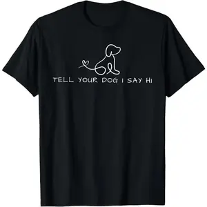 100% Cotton Tell Your Dog I Say Hi Minimalist Line Art Pet Lover Quote T-Shirt