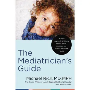 USED-The Mediatrician's Guide: A Joyful Approach to Raising Healthy, Smart, Kind Kids in a Screen-Saturated World by Rich MD Mph, Michael (Hardcover)