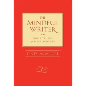 USED-The Mindful Writer: Noble Truths of the Writing Life by Moore, Dinty W. (Hardcover)
