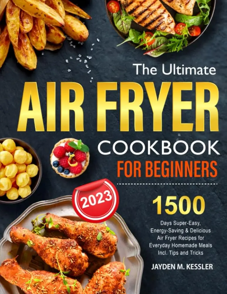 Air Fryer Cookbook for Beginners (Home Decor Companion): 1500 Super-Easy, Energy-Saving, Delicious Recipes for Everyday Homemade Meals, Vegan Dishes & Sweet Treats, Plus Cooking Tips for Home Supplies Kitchen Use