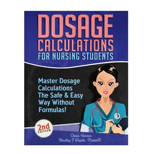 Dosage Calculations for Nursing Students: Master Dosage Calculations The Safe & Easy Way Without Formulas! (Dosage Calculation Success Series)