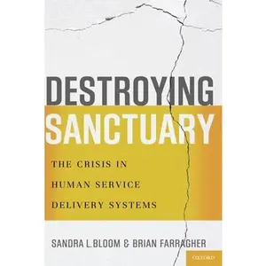 USED-Destroying Sanctuary: The Crisis in Human Service Delivery Systems by Bloom, Sandra L. (Paperback)