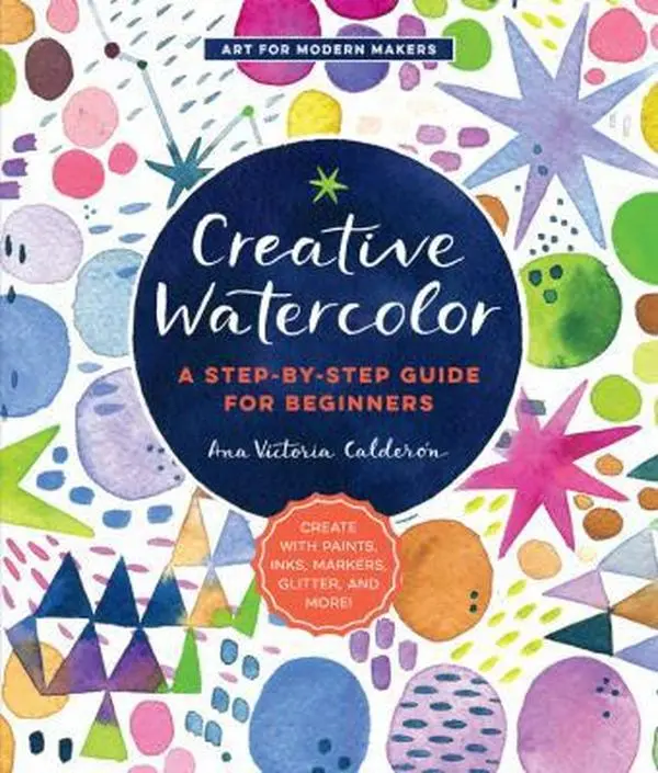USED-Creative Watercolor: A Step-By-Step Guide for Beginners--Create with Paints, Inks, Markers, Glitter, and More! by Calderon, Ana Victoria (Paperback)