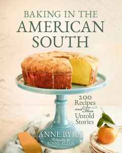 Baking in the American South: 200 Recipes and Their Untold Stories (A Definitive Guide to Southern Baking) by Anne Byrn||Rinne Allen [Hardback Book]
