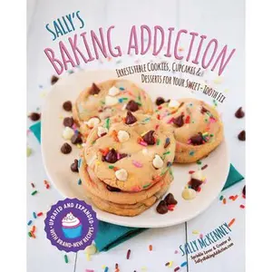 Sally's Baking Addiction: Irresistible Cookies, Cupcakes, and Desserts for Your Sweet-Tooth Fix -- Sally McKenney, Paperback