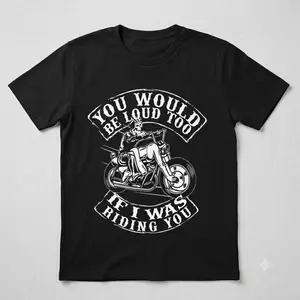 You Would Be Loud Too If I Was Riding You Funny Biker T-shirt Motorbike Lovers Shirt Gift
