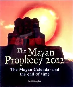 USED-The Mayan Prophecy 2012: The Mayan Calendar and the end of time by David Douglass (Hardcover)