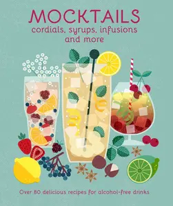 USED-Mocktails, Cordials, Syrups, Infusions and More: Over 80 Delicious Recipes for Alcohol-Free Drinks by Ryland Peters & Small (Hardcover)
