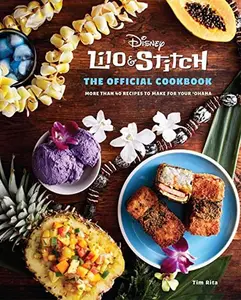 Lilo and Stitch: The Official Cookbook: 50 Recipes to Make for Your 'Ohana -- Tim Rita - Hardcover