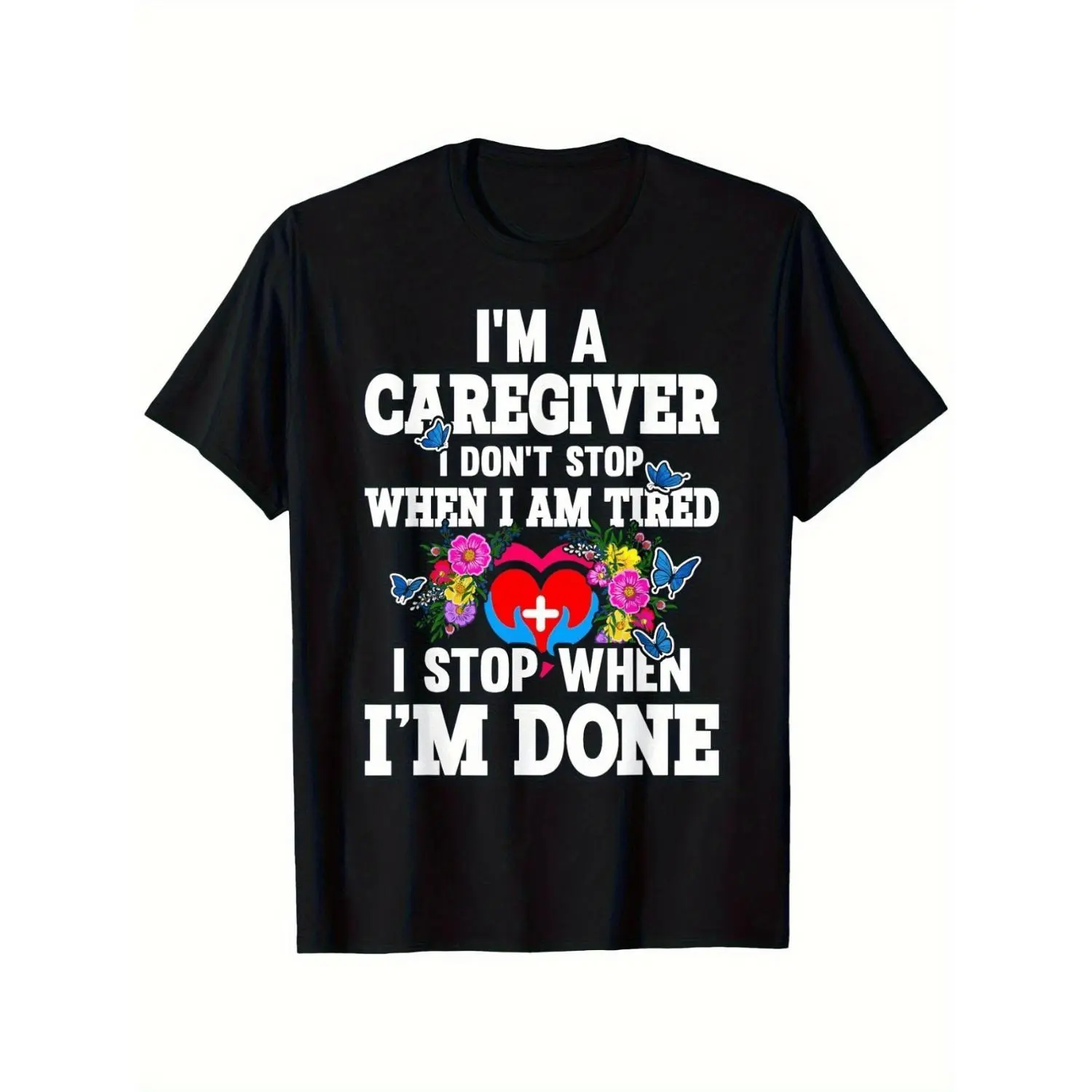 I'M A Caregiver I Don'T Stop When I'M Tired Funny Graphic T-Shirt for Men Women - Machine Washable, Comfortable & Durable Gift for Caregivers, Casual Wear