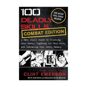 100 Deadly Skills: COMBAT EDITION: A Navy SEAL's Guide to Crushing Your Enemy, Fighting for Your Life, and Embracing Your Inner Badass -- Clint Emerson -  Paperback