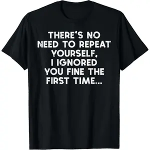 No Need to Repeat Yourself I Ignored You Funny T-Shirt Unisex Crew Neck Tee for Men & Women