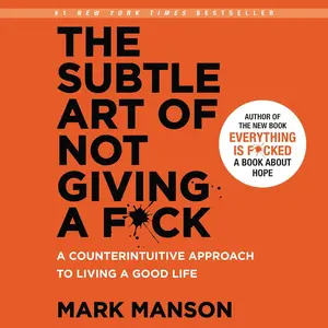 The Subtle Art of Not Giving a F-ck: A Counterintuitive Approach to Living a Good Life