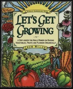 USED-Let's Get Growing: A Dirt-Under-The-Nails Primer to Raising Vegetables, Fruits and Flowers Organically by Crow Miller (Hardcover)