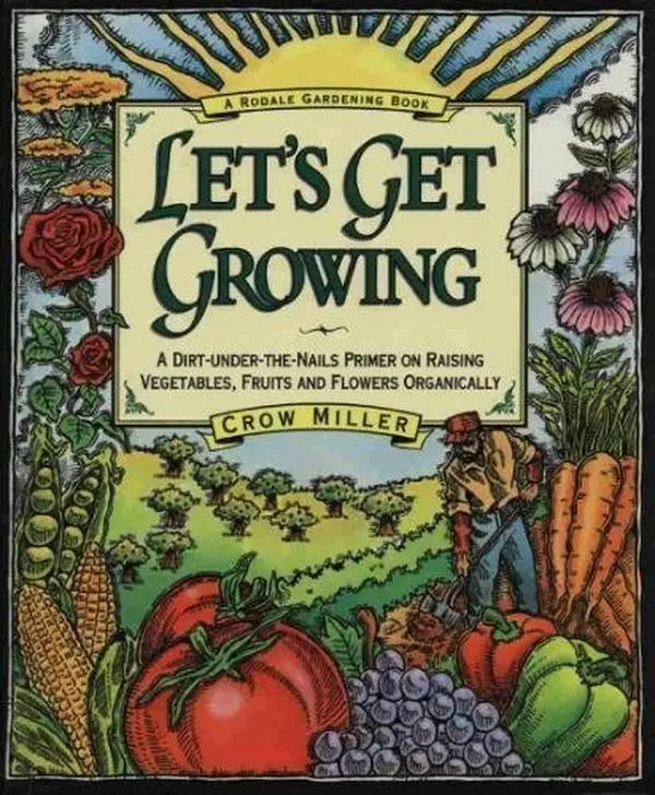 USED-Let's Get Growing: A Dirt-Under-The-Nails Primer to Raising Vegetables, Fruits and Flowers Organically by Crow Miller (Hardcover)