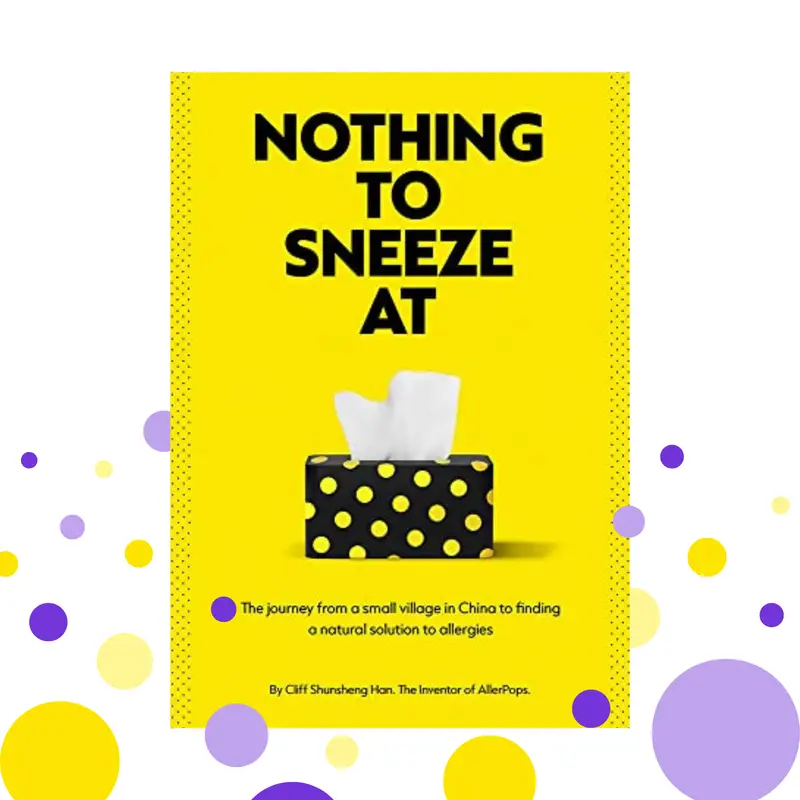 Dr. Cliff Shunsheng Han's Autobiography: Nothing to Sneeze At - A Modern Self Improvement Journal Exploring Allergy Solutions