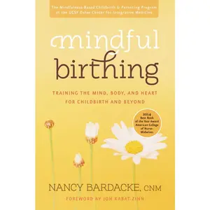 Mindful Birthing: Training the Mind, Body, and Heart for Childbirth and Beyond by Nancy Bardacke [Paperback Book]