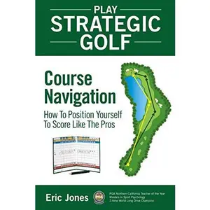 USED-Play Strategic Golf: Course Navigation: How To Position Yourself To Score Like The Pros by Jones, Eric (Paperback)