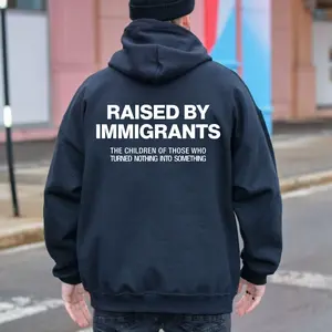 Raised By Immigrants Hoodie T-Shirt, Inspirational Quote Graphic Pullover, The Children Of Those Who Turned Nothing Into Something Hoodie, Empowerment Streetwear For Men And Women