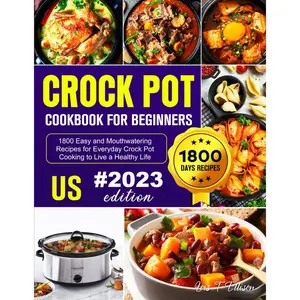 Crock Pot Cookbook for Beginners 2024: 1800 Easy and Mouthwatering Recipes for Everyday Crock Pot Cooking to Live a Healthy Life Paperback – December 8, 2023