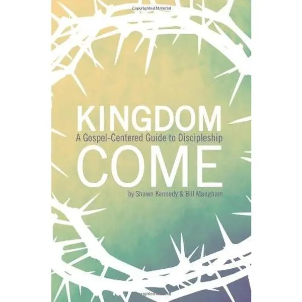 USED-Kingdom Come: A Gospel-Centered Guide to Discipleship by Shawn Kennedy (Paperback)