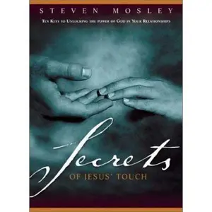USED-Secrets of Jesus' Touch: Ten Keys to Unlocking the Power of God in Your Relationships by Steven Mosley (Hardcover)