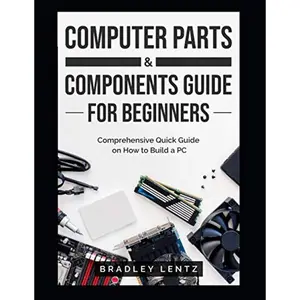 Computer Parts and Components Guide for Beginners: Comprehensive Quick Guide on How to Build a PC Paperback – August 6, 2020